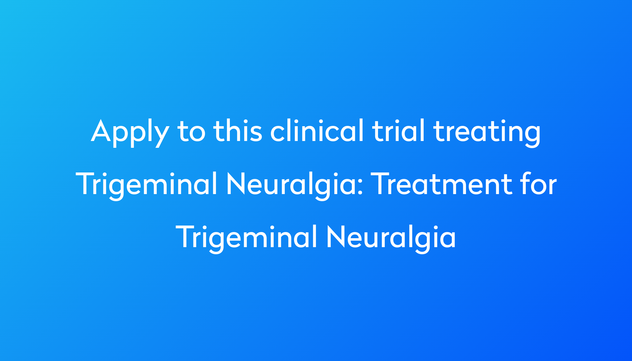 Treatment For Trigeminal Neuralgia Clinical Trial 2023 Power   Apply To This Clinical Trial Treating Trigeminal Neuralgia %0A%0ATreatment For Trigeminal Neuralgia 